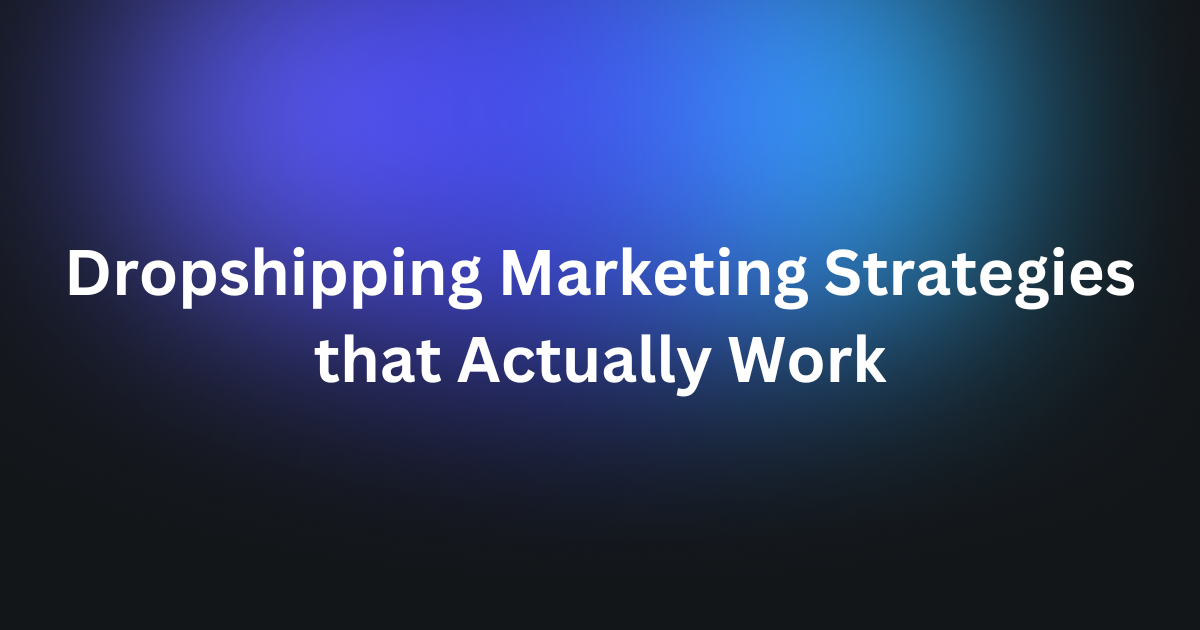 Dropshipping Marketing Strategies that Actually Work